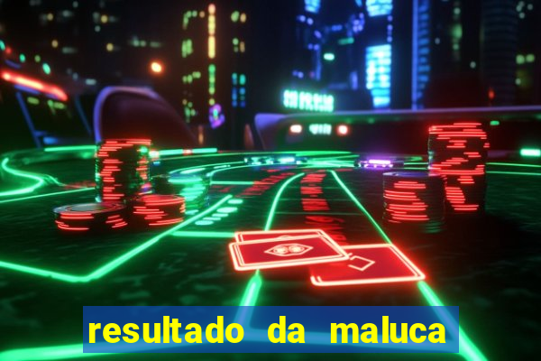 resultado da maluca da federal